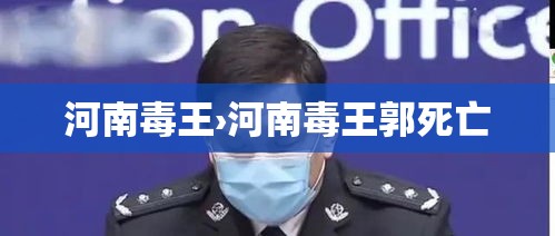 河南毒王›河南毒王郭死亡 河南毒王›河南毒王郭死亡