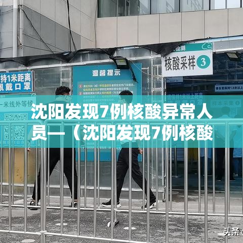 沈阳发现7例核酸异常人员—(沈阳发现7例核酸异常人员怎么处理) 沈阳发现7例核酸异常人员—(沈阳发现7例核酸异常人员怎么处理)