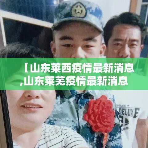 【山东莱西疫情最新消息,山东莱芜疫情最新消息2021】 【山东莱西疫情最新消息,山东莱芜疫情最新消息2021】
