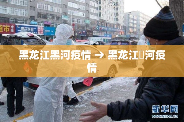 黑龙江黑河疫情 → 黑龙江黒河疫情 黑龙江黑河疫情 → 黑龙江黒河疫情