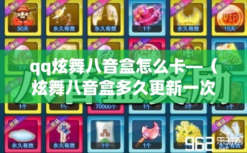 qq炫舞八音盒怎么卡—(炫舞八音盒多久更新一次) qq炫舞八音盒怎么卡—(炫舞八音盒多久更新一次)