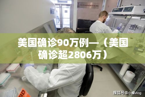 美国确诊90万例—(美国确诊超2806万) 美国确诊90万例—(美国确诊超2806万)