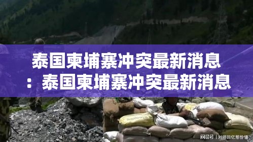 泰国柬埔寨冲突最新消息:泰国柬埔寨冲突最新消息打到柬埔寨哪个省了 泰国柬埔寨冲突最新消息:泰国柬埔寨冲突最新消息打到柬埔寨哪个省了