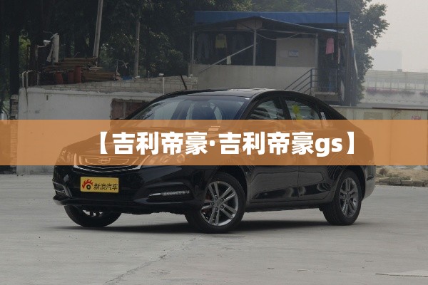 【吉利帝豪·吉利帝豪gs】 【吉利帝豪·吉利帝豪gs】