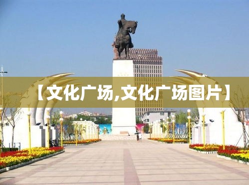 【文化广场,文化广场图片】 【文化广场,文化广场图片】