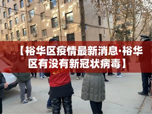 【裕华区疫情最新消息·裕华区有没有新冠状病毒】