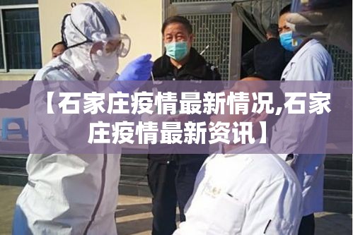【石家庄疫情最新情况,石家庄疫情最新资讯】 【石家庄疫情最新情况,石家庄疫情最新资讯】