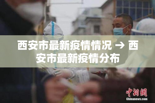 西安市最新疫情情况 → 西安市最新疫情分布