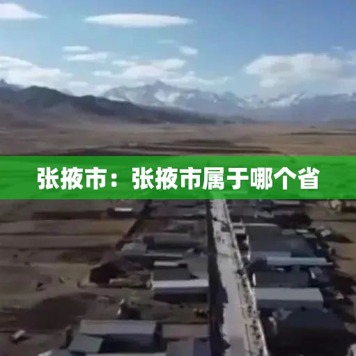 张掖市：张掖市属于哪个省
