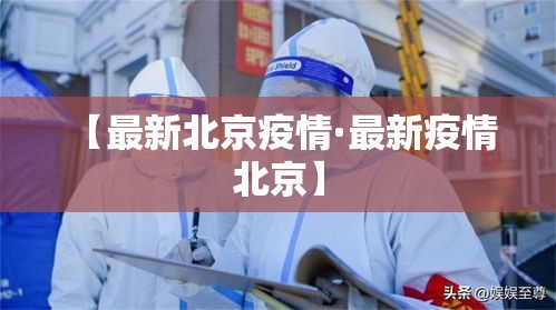 【最新北京疫情·最新疫情 北京】 【最新北京疫情·最新疫情 北京】