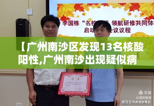 【广州南沙区发现13名核酸阳性,广州南沙出现疑似病例】 【广州南沙区发现13名核酸阳性,广州南沙出现疑似病例】