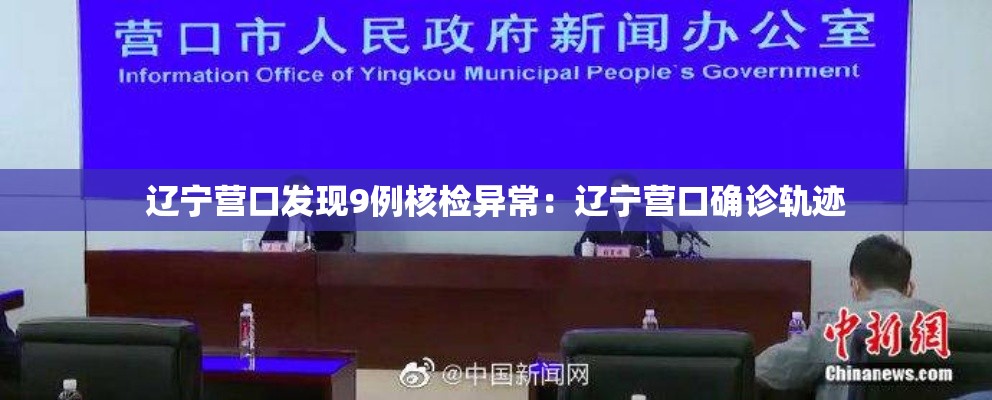 辽宁营口发现9例核检异常:辽宁营口确诊轨迹 辽宁营口发现9例核检异常:辽宁营口确诊轨迹