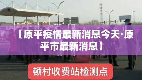 【原平疫情最新消息今天·原平市最新消息】 【原平疫情最新消息今天·原平市最新消息】