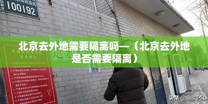 北京去外地需要隔离吗—(北京去外地是否需要隔离) 北京去外地需要隔离吗—(北京去外地是否需要隔离)