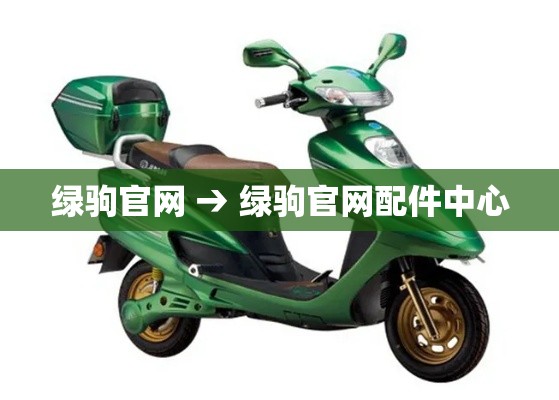 绿驹官网 → 绿驹官网配件中心 绿驹官网 → 绿驹官网配件中心