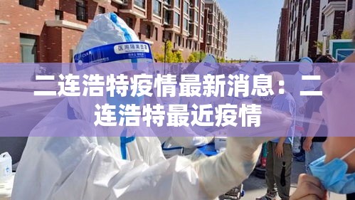 二连浩特疫情最新消息:二连浩特最近疫情 二连浩特疫情最新消息:二连浩特最近疫情