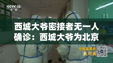 西城大爷密接者无一人确诊：西城大爷为北京疫情防控