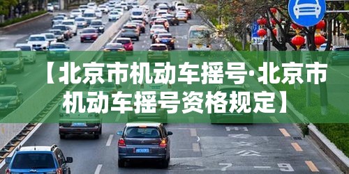 【北京市机动车摇号·北京市机动车摇号资格规定】