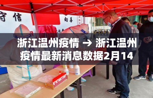 浙江温州疫情 → 浙江温州疫情最新消息数据2月14号 浙江温州疫情 → 浙江温州疫情最新消息数据2月14号