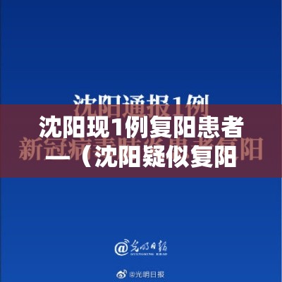 沈阳现1例复阳患者—(沈阳疑似复阳) 沈阳现1例复阳患者—(沈阳疑似复阳)
