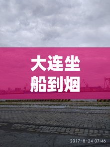 大连坐船到烟台—(大连坐船到烟台时刻表) 大连坐船到烟台—(大连坐船到烟台时刻表)