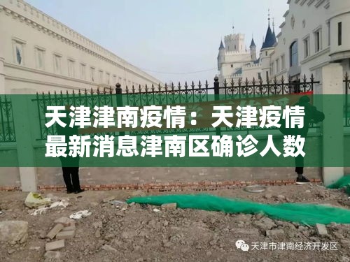 天津津南疫情:天津疫情最新消息津南区确诊人数 天津津南疫情:天津疫情最新消息津南区确诊人数