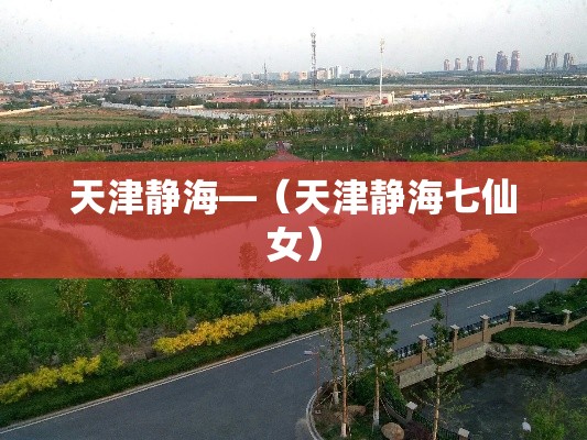 天津静海—(天津静海七仙女) 天津静海—(天津静海七仙女)