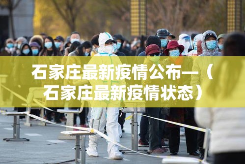 石家庄最新疫情公布—（石家庄最新疫情状态）