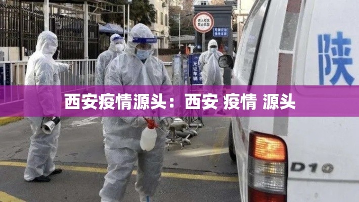 西安疫情源头:西安 疫情 源头 西安疫情源头:西安 疫情 源头
