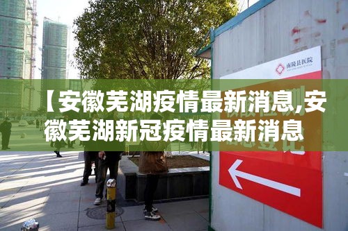 【安徽芜湖疫情最新消息,安徽芜湖新冠疫情最新消息今天】