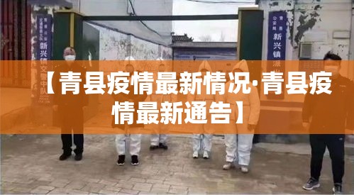 【青县疫情最新情况·青县疫情最新通告】 【青县疫情最新情况·青县疫情最新通告】