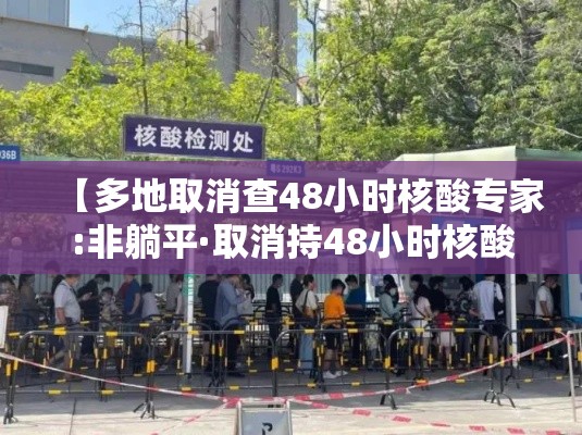 【多地取消查48小时核酸专家:非躺平·取消持48小时核酸检测】 【多地取消查48小时核酸专家:非躺平·取消持48小时核酸检测】