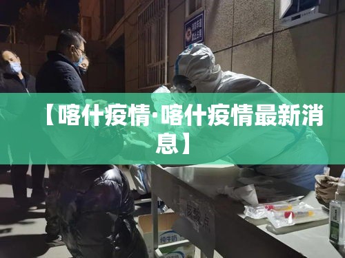【喀什疫情·喀什疫情最新消息】 【喀什疫情·喀什疫情最新消息】