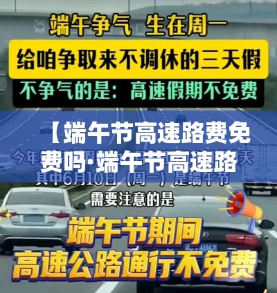 【端午节高速路费免费吗·端午节高速路免费么】 【端午节高速路费免费吗·端午节高速路免费么】